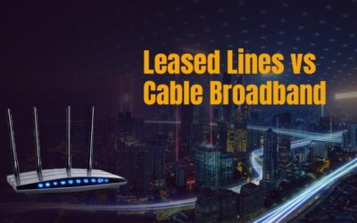 Leased Lines vs Cable Broadband