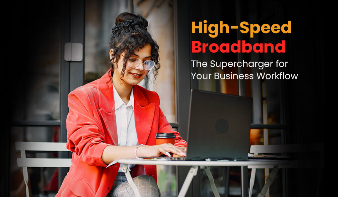 High-Speed Broadband: The Supercharger for Your Business Workflow