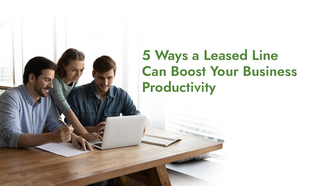 5 Ways a Leased Line Can Boost Your Business Productivity